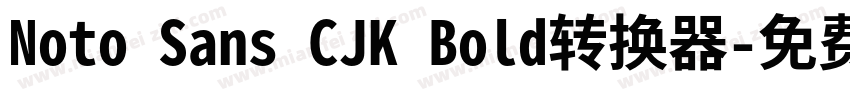Noto Sans CJK Bold转换器字体转换